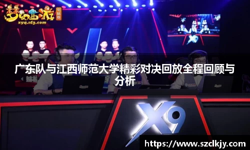 广东队与江西师范大学精彩对决回放全程回顾与分析
