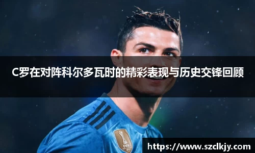 C罗在对阵科尔多瓦时的精彩表现与历史交锋回顾